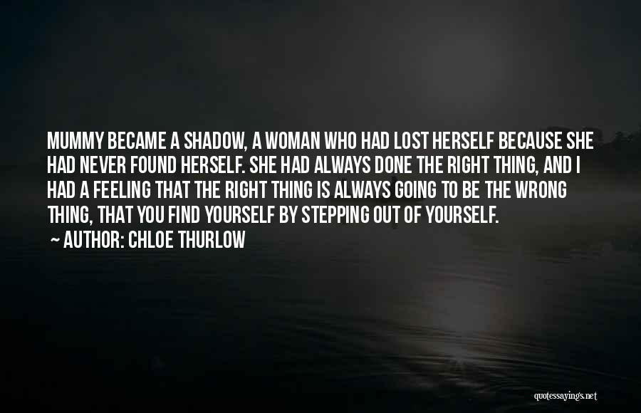 Chloe Thurlow Quotes: Mummy Became A Shadow, A Woman Who Had Lost Herself Because She Had Never Found Herself. She Had Always Done