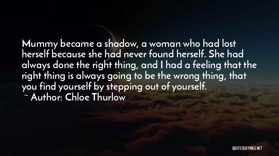 Chloe Thurlow Quotes: Mummy Became A Shadow, A Woman Who Had Lost Herself Because She Had Never Found Herself. She Had Always Done