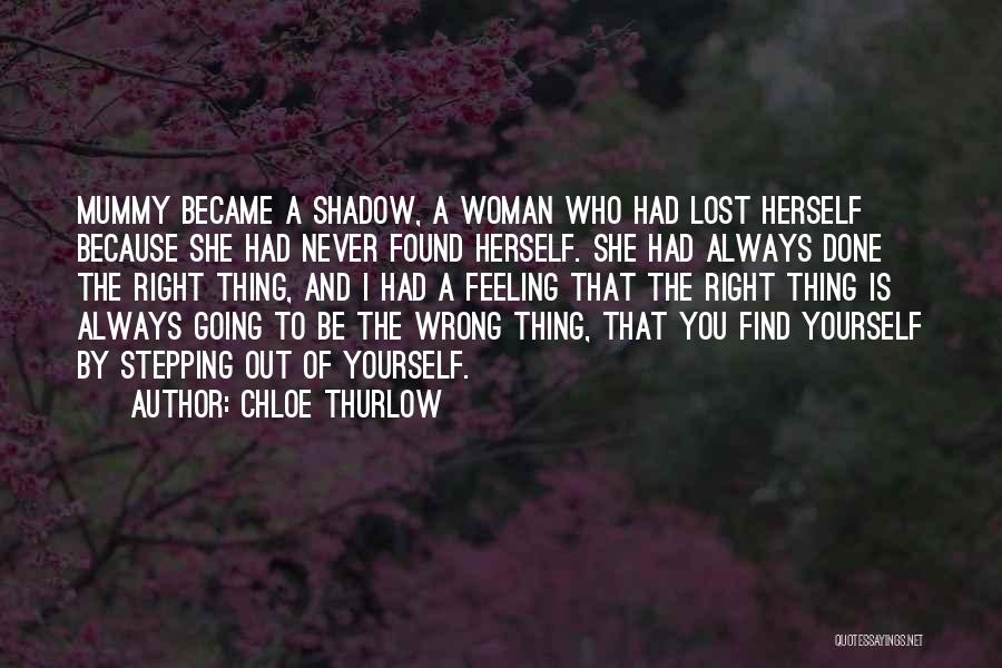 Chloe Thurlow Quotes: Mummy Became A Shadow, A Woman Who Had Lost Herself Because She Had Never Found Herself. She Had Always Done