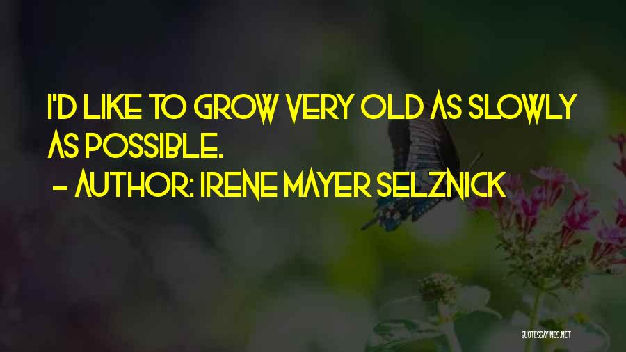 Irene Mayer Selznick Quotes: I'd Like To Grow Very Old As Slowly As Possible.