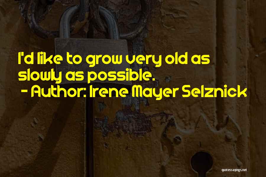 Irene Mayer Selznick Quotes: I'd Like To Grow Very Old As Slowly As Possible.