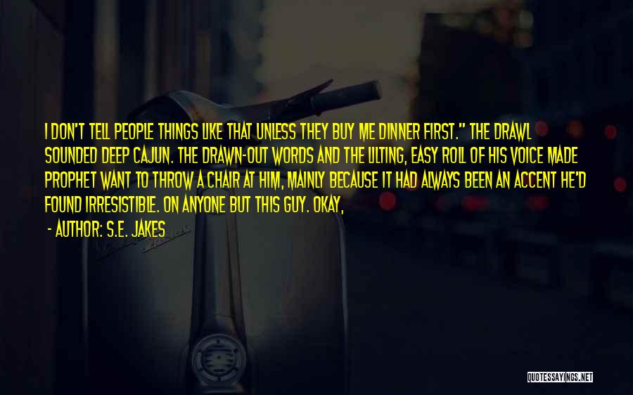 S.E. Jakes Quotes: I Don't Tell People Things Like That Unless They Buy Me Dinner First. The Drawl Sounded Deep Cajun. The Drawn-out