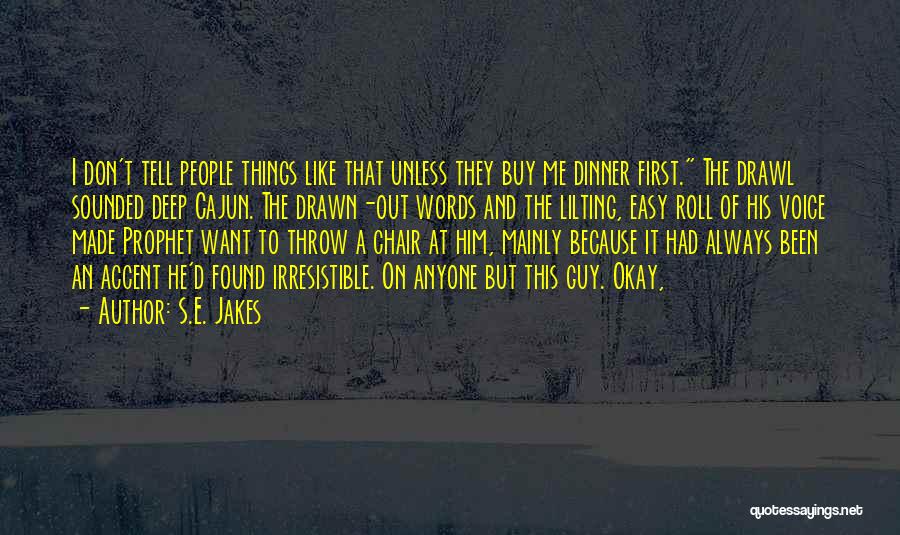 S.E. Jakes Quotes: I Don't Tell People Things Like That Unless They Buy Me Dinner First. The Drawl Sounded Deep Cajun. The Drawn-out