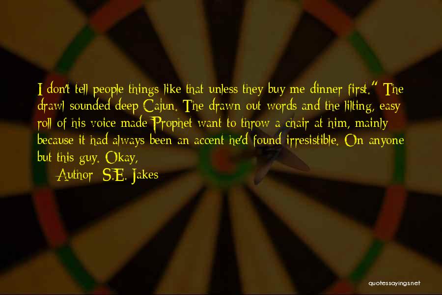 S.E. Jakes Quotes: I Don't Tell People Things Like That Unless They Buy Me Dinner First. The Drawl Sounded Deep Cajun. The Drawn-out