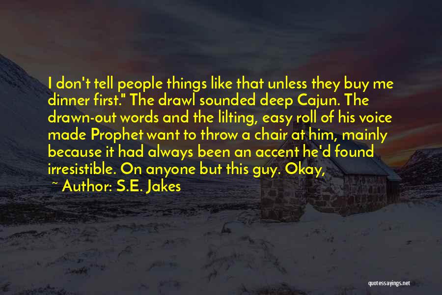 S.E. Jakes Quotes: I Don't Tell People Things Like That Unless They Buy Me Dinner First. The Drawl Sounded Deep Cajun. The Drawn-out