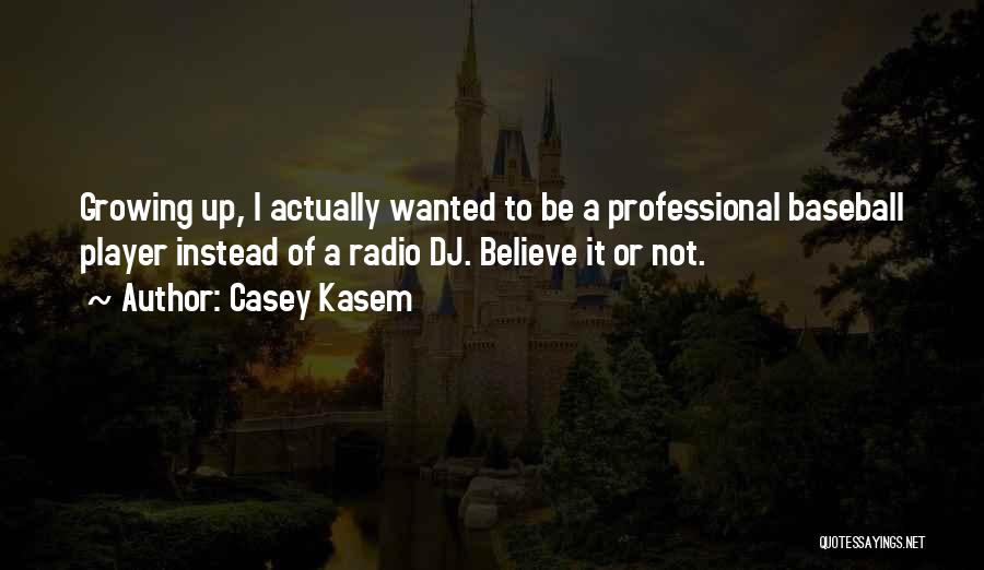 Casey Kasem Quotes: Growing Up, I Actually Wanted To Be A Professional Baseball Player Instead Of A Radio Dj. Believe It Or Not.