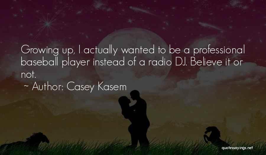 Casey Kasem Quotes: Growing Up, I Actually Wanted To Be A Professional Baseball Player Instead Of A Radio Dj. Believe It Or Not.