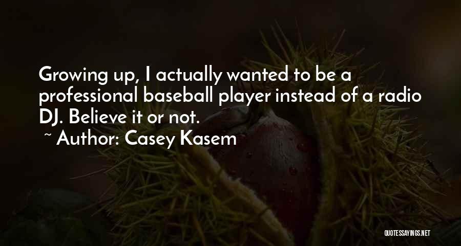 Casey Kasem Quotes: Growing Up, I Actually Wanted To Be A Professional Baseball Player Instead Of A Radio Dj. Believe It Or Not.