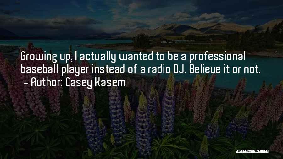 Casey Kasem Quotes: Growing Up, I Actually Wanted To Be A Professional Baseball Player Instead Of A Radio Dj. Believe It Or Not.