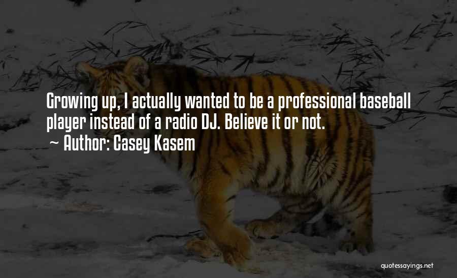 Casey Kasem Quotes: Growing Up, I Actually Wanted To Be A Professional Baseball Player Instead Of A Radio Dj. Believe It Or Not.