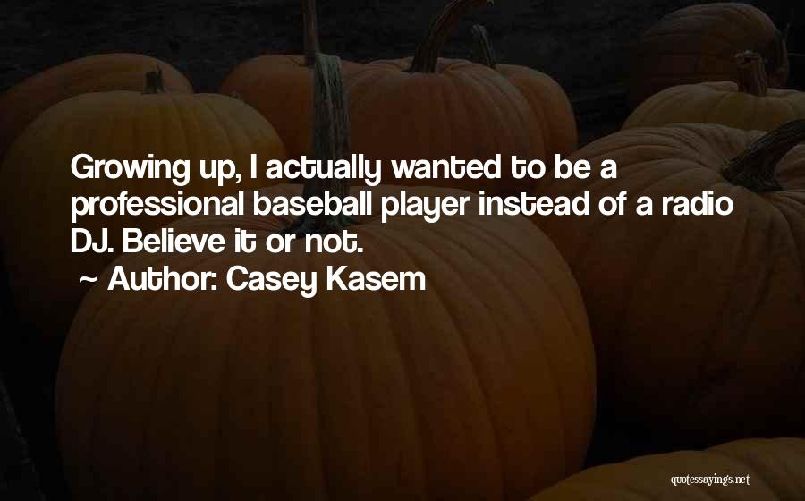 Casey Kasem Quotes: Growing Up, I Actually Wanted To Be A Professional Baseball Player Instead Of A Radio Dj. Believe It Or Not.