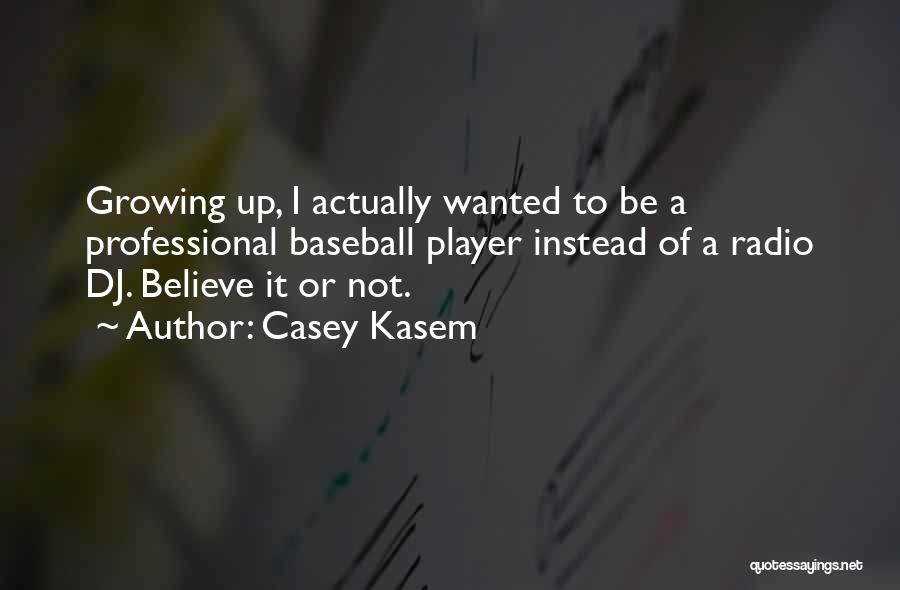 Casey Kasem Quotes: Growing Up, I Actually Wanted To Be A Professional Baseball Player Instead Of A Radio Dj. Believe It Or Not.