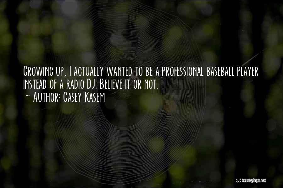 Casey Kasem Quotes: Growing Up, I Actually Wanted To Be A Professional Baseball Player Instead Of A Radio Dj. Believe It Or Not.