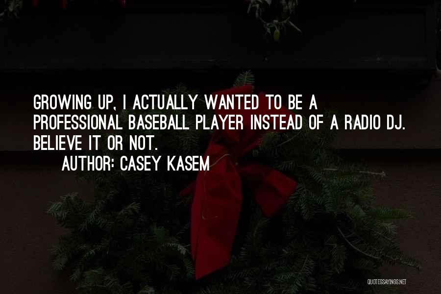 Casey Kasem Quotes: Growing Up, I Actually Wanted To Be A Professional Baseball Player Instead Of A Radio Dj. Believe It Or Not.