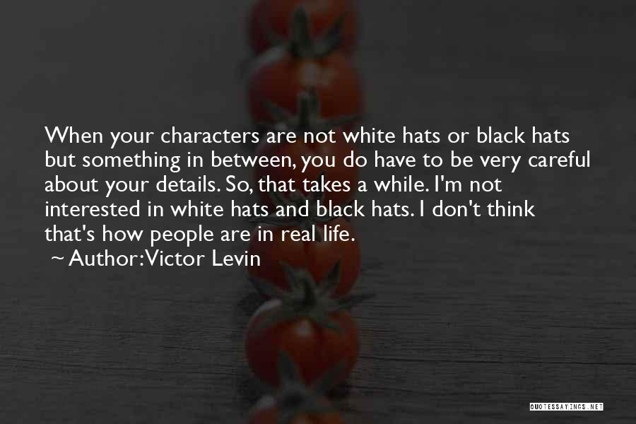 Victor Levin Quotes: When Your Characters Are Not White Hats Or Black Hats But Something In Between, You Do Have To Be Very