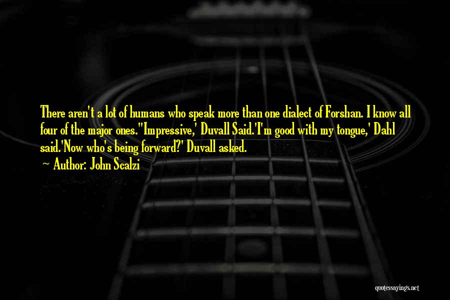 John Scalzi Quotes: There Aren't A Lot Of Humans Who Speak More Than One Dialect Of Forshan. I Know All Four Of The