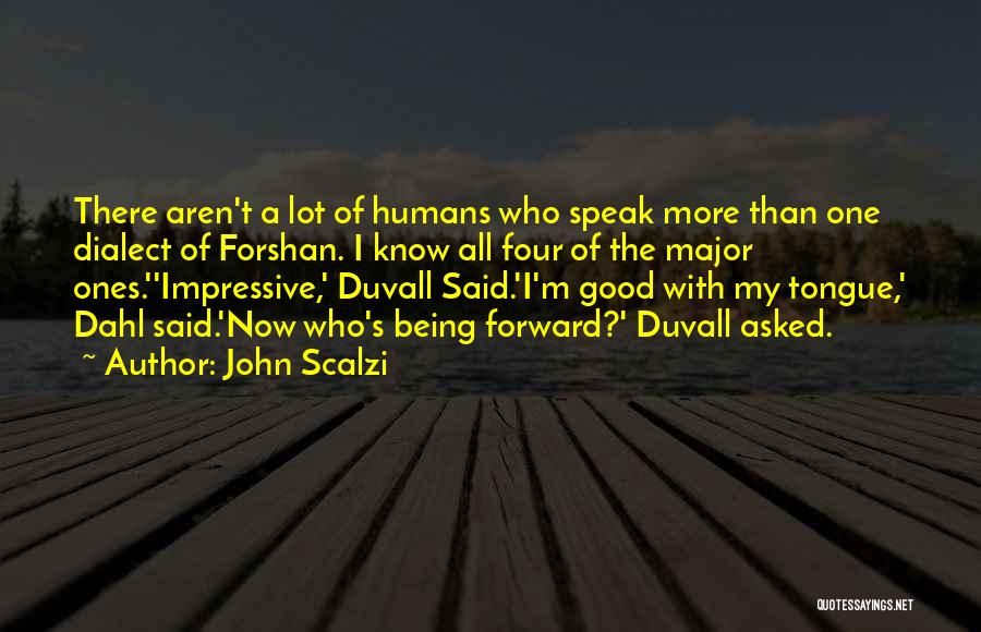 John Scalzi Quotes: There Aren't A Lot Of Humans Who Speak More Than One Dialect Of Forshan. I Know All Four Of The