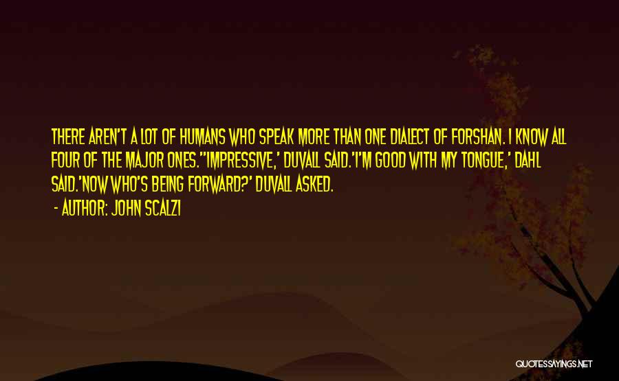 John Scalzi Quotes: There Aren't A Lot Of Humans Who Speak More Than One Dialect Of Forshan. I Know All Four Of The