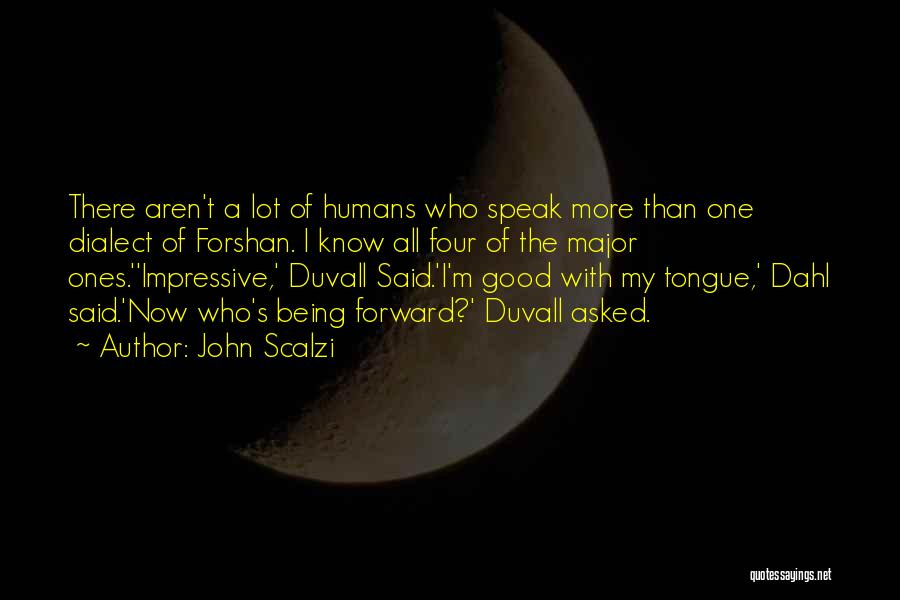 John Scalzi Quotes: There Aren't A Lot Of Humans Who Speak More Than One Dialect Of Forshan. I Know All Four Of The