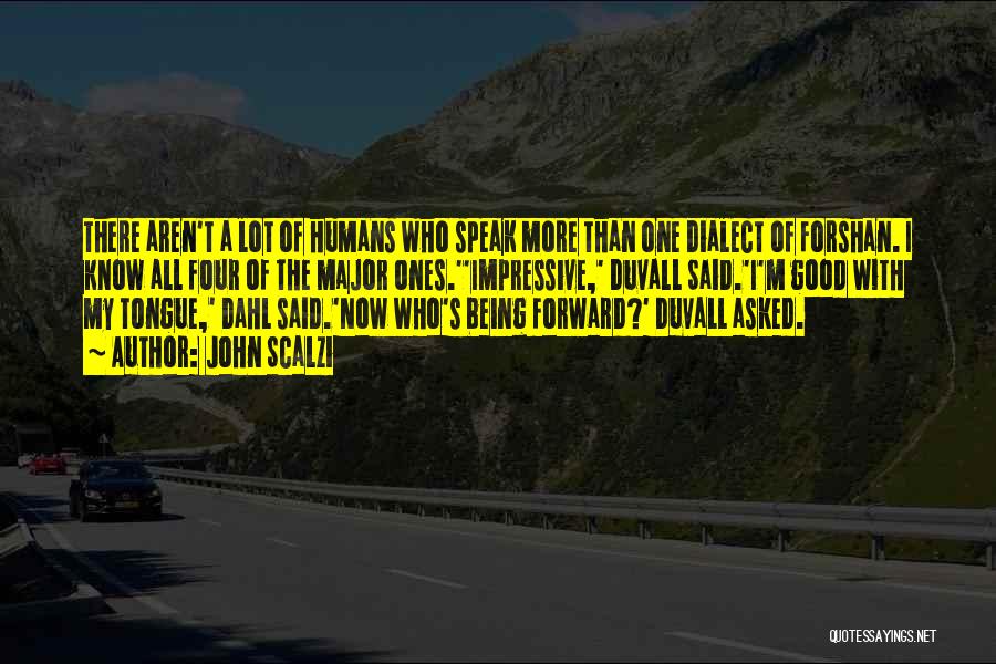 John Scalzi Quotes: There Aren't A Lot Of Humans Who Speak More Than One Dialect Of Forshan. I Know All Four Of The
