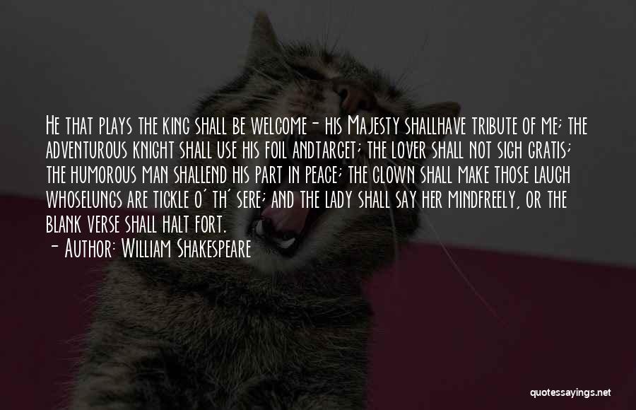 William Shakespeare Quotes: He That Plays The King Shall Be Welcome- His Majesty Shallhave Tribute Of Me; The Adventurous Knight Shall Use His