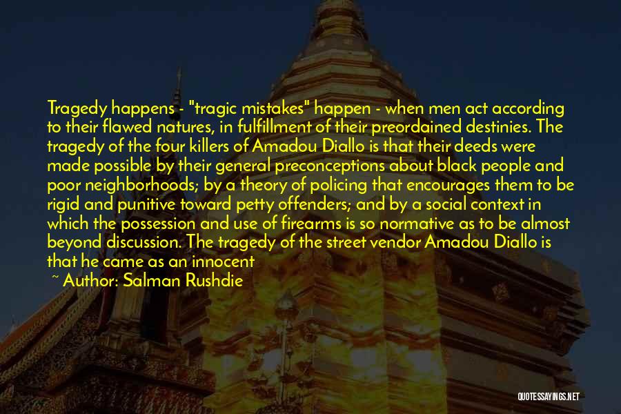 Salman Rushdie Quotes: Tragedy Happens - Tragic Mistakes Happen - When Men Act According To Their Flawed Natures, In Fulfillment Of Their Preordained