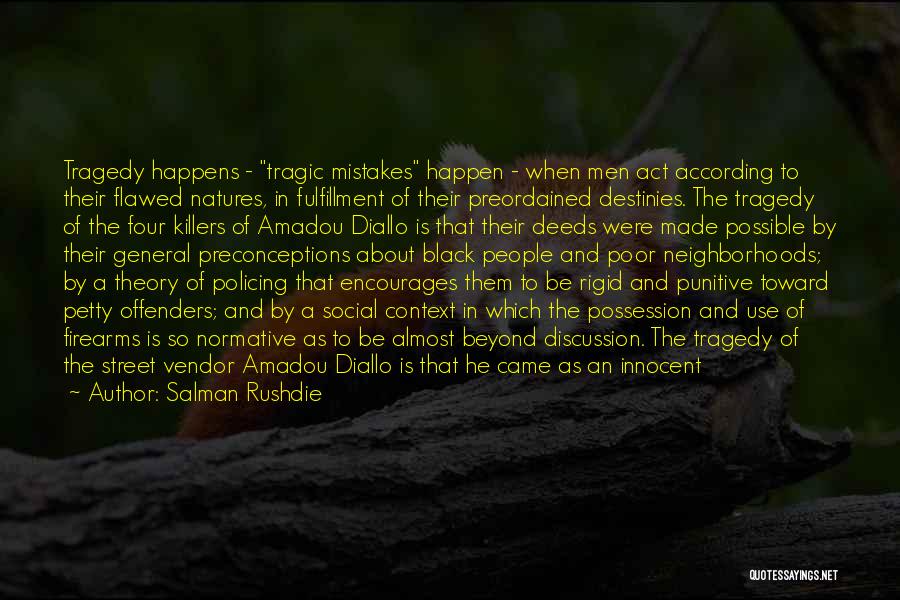 Salman Rushdie Quotes: Tragedy Happens - Tragic Mistakes Happen - When Men Act According To Their Flawed Natures, In Fulfillment Of Their Preordained