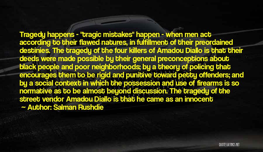 Salman Rushdie Quotes: Tragedy Happens - Tragic Mistakes Happen - When Men Act According To Their Flawed Natures, In Fulfillment Of Their Preordained