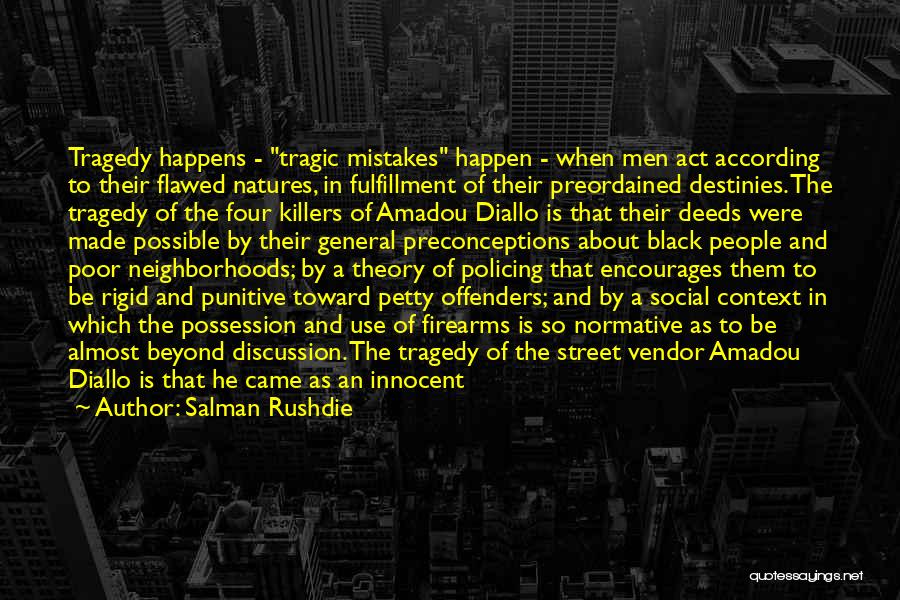 Salman Rushdie Quotes: Tragedy Happens - Tragic Mistakes Happen - When Men Act According To Their Flawed Natures, In Fulfillment Of Their Preordained