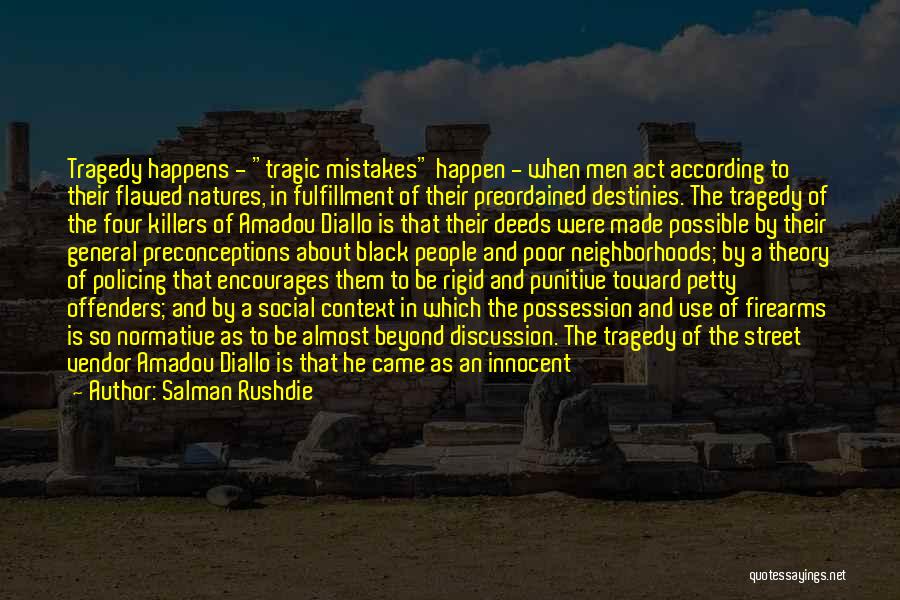 Salman Rushdie Quotes: Tragedy Happens - Tragic Mistakes Happen - When Men Act According To Their Flawed Natures, In Fulfillment Of Their Preordained