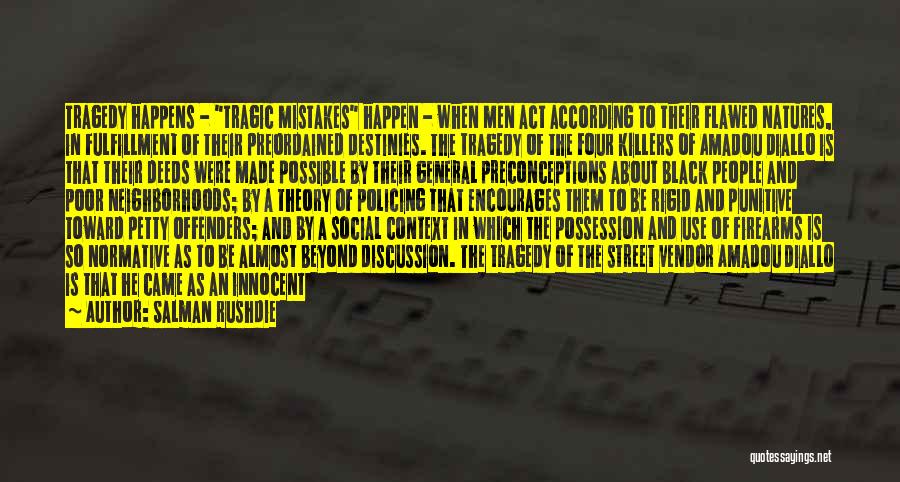 Salman Rushdie Quotes: Tragedy Happens - Tragic Mistakes Happen - When Men Act According To Their Flawed Natures, In Fulfillment Of Their Preordained