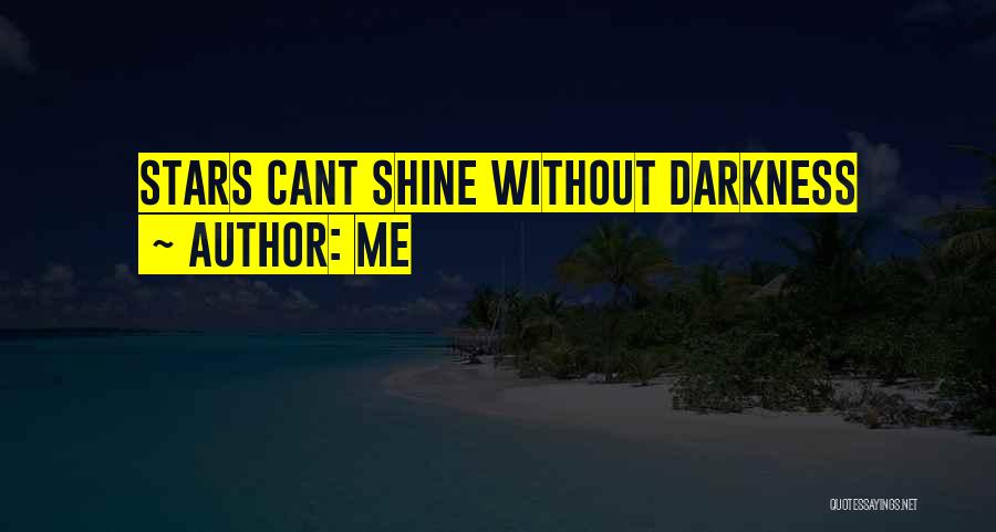 Me Quotes: Stars Cant Shine Without Darkness
