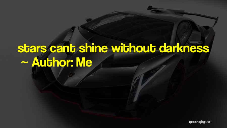 Me Quotes: Stars Cant Shine Without Darkness