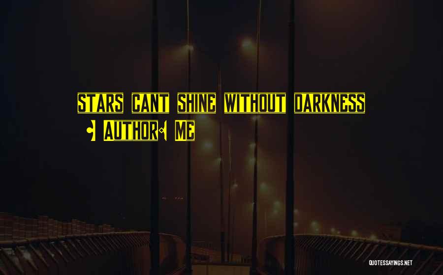 Me Quotes: Stars Cant Shine Without Darkness