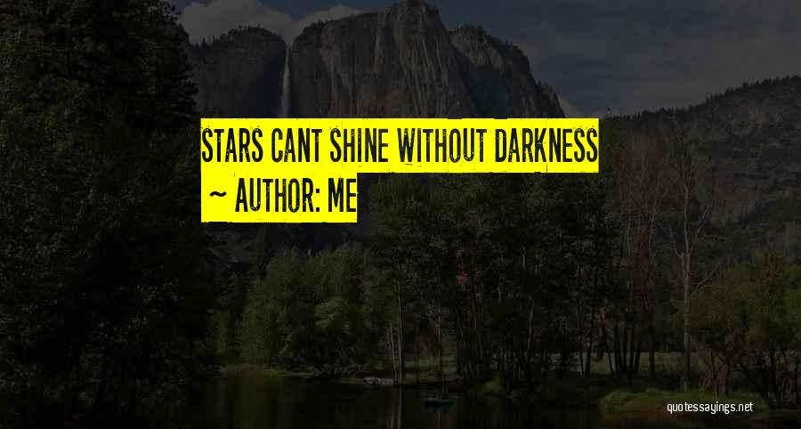 Me Quotes: Stars Cant Shine Without Darkness
