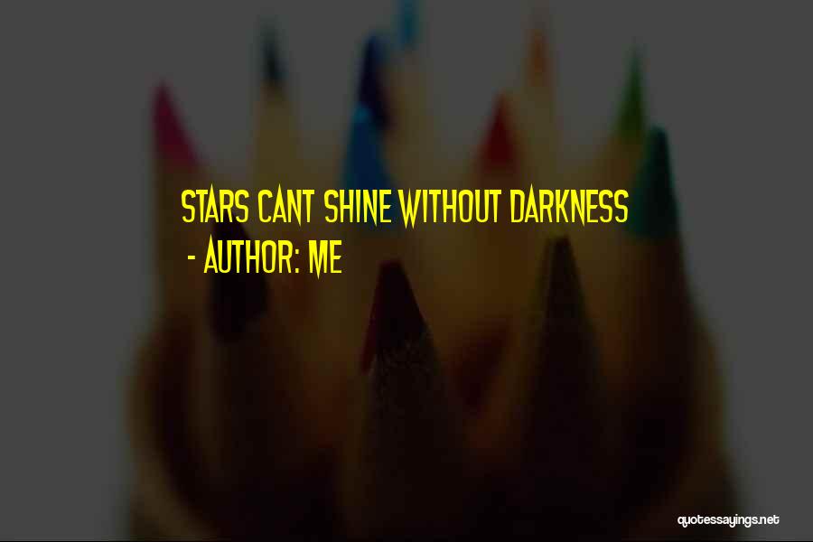 Me Quotes: Stars Cant Shine Without Darkness