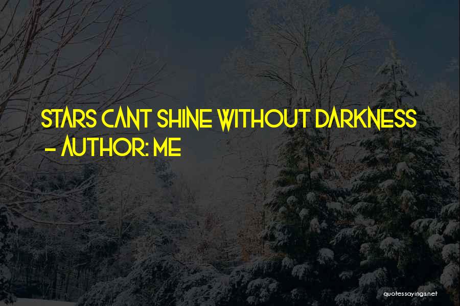 Me Quotes: Stars Cant Shine Without Darkness