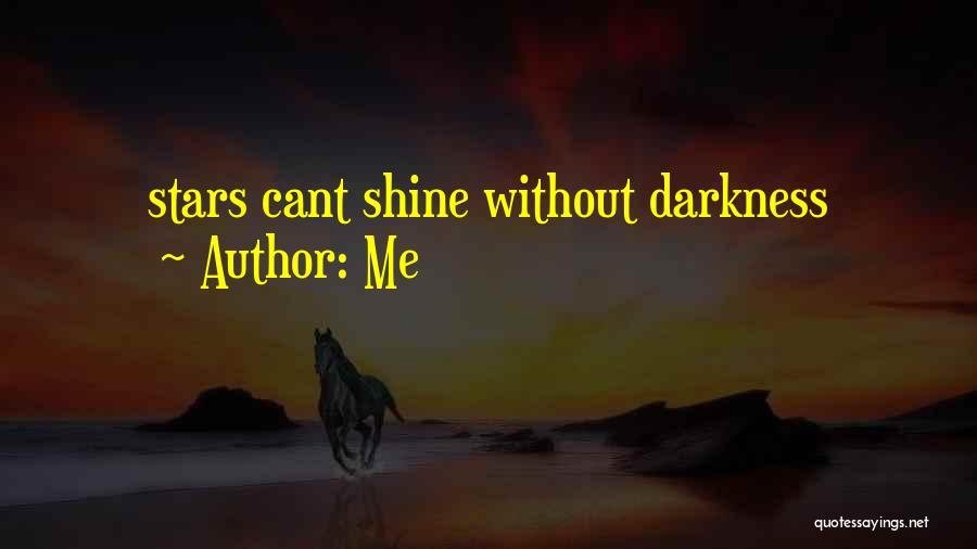 Me Quotes: Stars Cant Shine Without Darkness