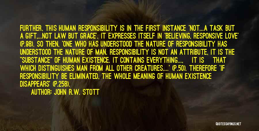 John R.W. Stott Quotes: Further, This Human Responsibility Is In The First Instance 'not...a Task But A Gift,...not Law But Grace'. It Expresses Itself