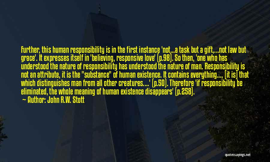 John R.W. Stott Quotes: Further, This Human Responsibility Is In The First Instance 'not...a Task But A Gift,...not Law But Grace'. It Expresses Itself