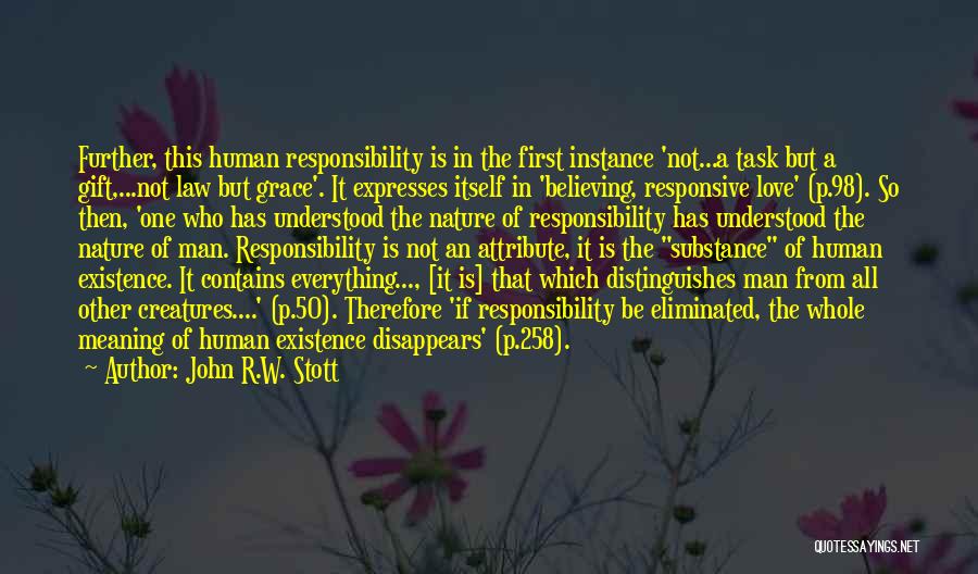 John R.W. Stott Quotes: Further, This Human Responsibility Is In The First Instance 'not...a Task But A Gift,...not Law But Grace'. It Expresses Itself