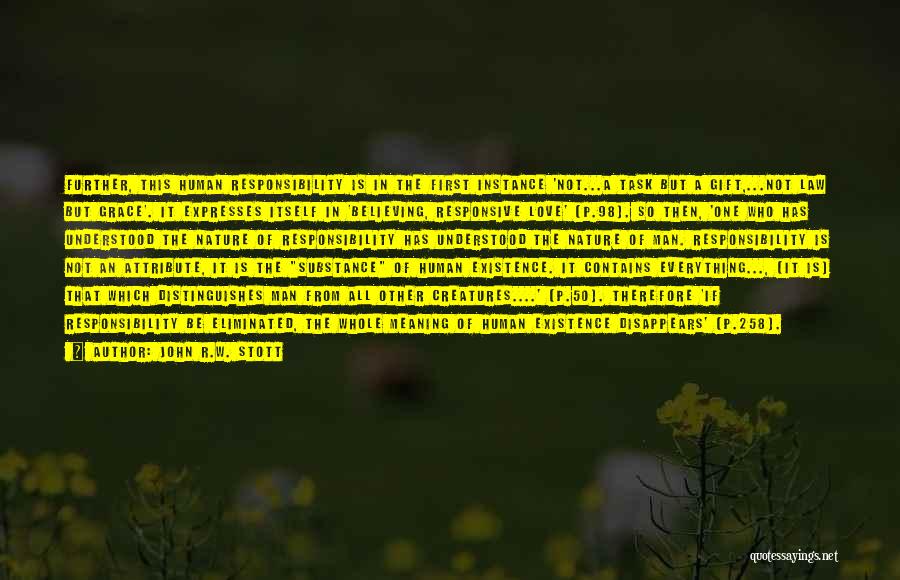 John R.W. Stott Quotes: Further, This Human Responsibility Is In The First Instance 'not...a Task But A Gift,...not Law But Grace'. It Expresses Itself