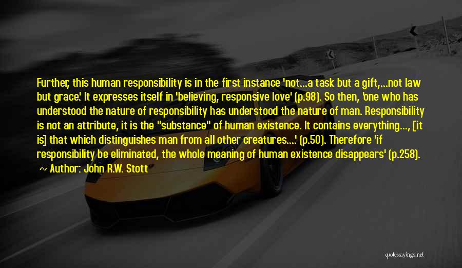 John R.W. Stott Quotes: Further, This Human Responsibility Is In The First Instance 'not...a Task But A Gift,...not Law But Grace'. It Expresses Itself