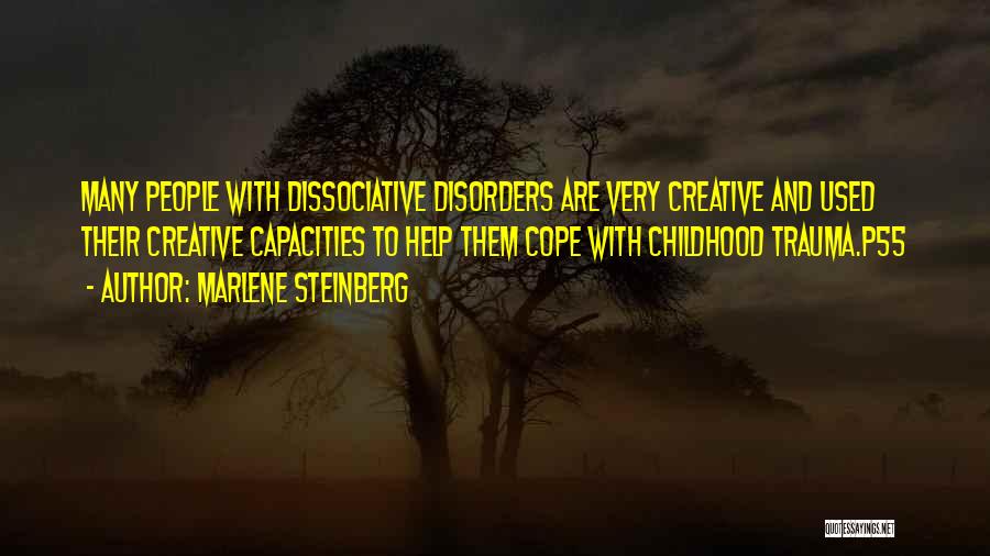 Marlene Steinberg Quotes: Many People With Dissociative Disorders Are Very Creative And Used Their Creative Capacities To Help Them Cope With Childhood Trauma.p55