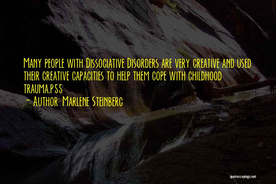 Marlene Steinberg Quotes: Many People With Dissociative Disorders Are Very Creative And Used Their Creative Capacities To Help Them Cope With Childhood Trauma.p55