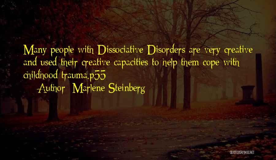 Marlene Steinberg Quotes: Many People With Dissociative Disorders Are Very Creative And Used Their Creative Capacities To Help Them Cope With Childhood Trauma.p55