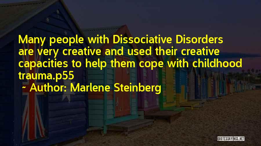 Marlene Steinberg Quotes: Many People With Dissociative Disorders Are Very Creative And Used Their Creative Capacities To Help Them Cope With Childhood Trauma.p55