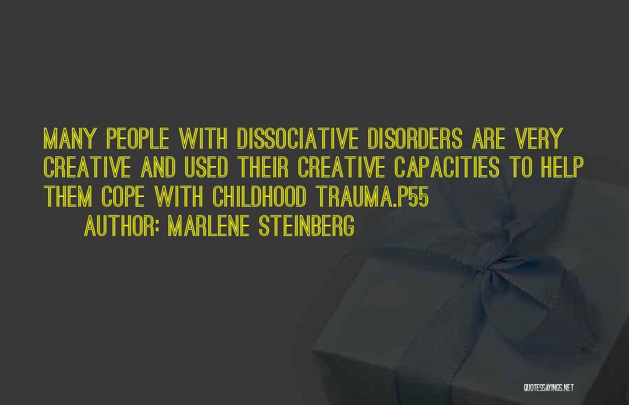 Marlene Steinberg Quotes: Many People With Dissociative Disorders Are Very Creative And Used Their Creative Capacities To Help Them Cope With Childhood Trauma.p55