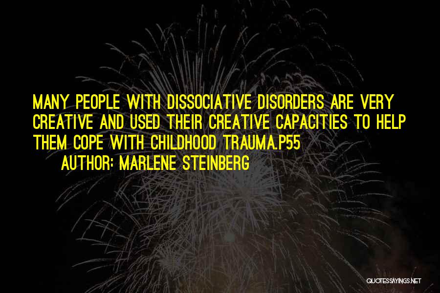 Marlene Steinberg Quotes: Many People With Dissociative Disorders Are Very Creative And Used Their Creative Capacities To Help Them Cope With Childhood Trauma.p55