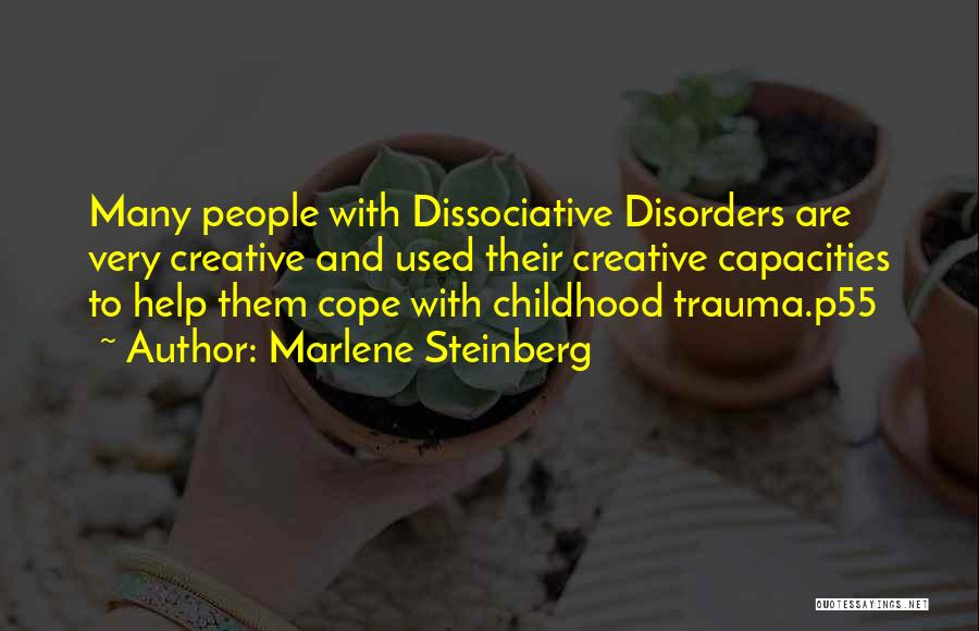 Marlene Steinberg Quotes: Many People With Dissociative Disorders Are Very Creative And Used Their Creative Capacities To Help Them Cope With Childhood Trauma.p55